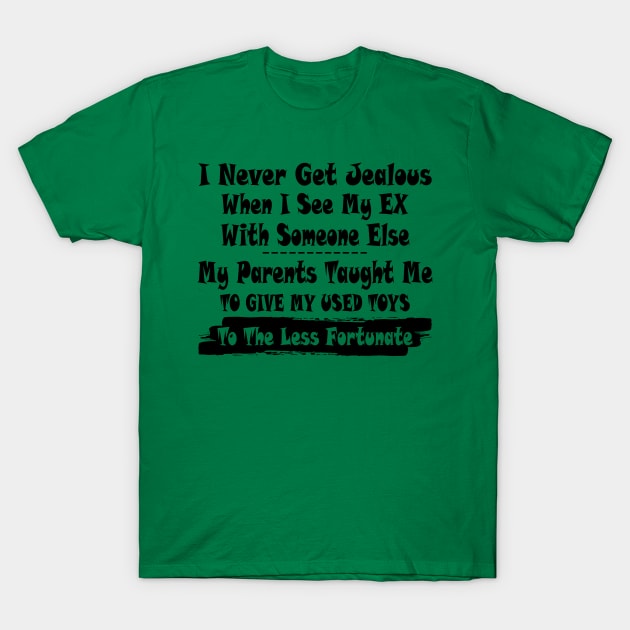 I Never Get Jealous When I See My Ex With Some Else My Parents Taught Me Shirt T-Shirt by Bruna Clothing